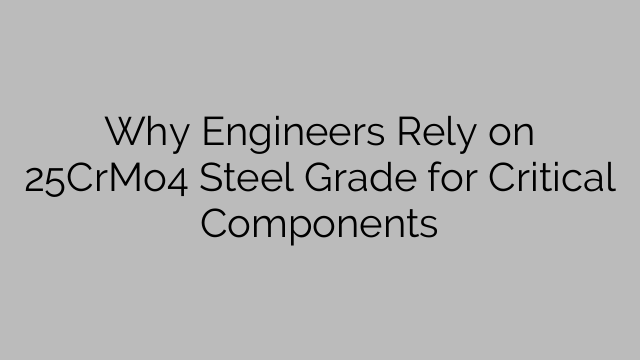 Why Engineers Rely on 25CrMo4 Steel Grade for Critical Components