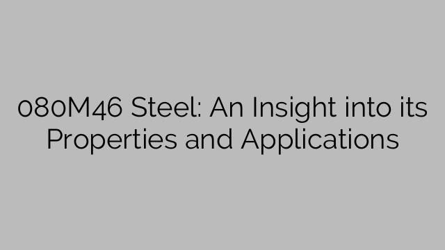 080M46 Steel: An Insight into its Properties and Applications