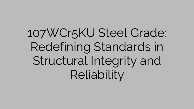 107WCr5KU Steel Grade: Redefining Standards in Structural Integrity and Reliability