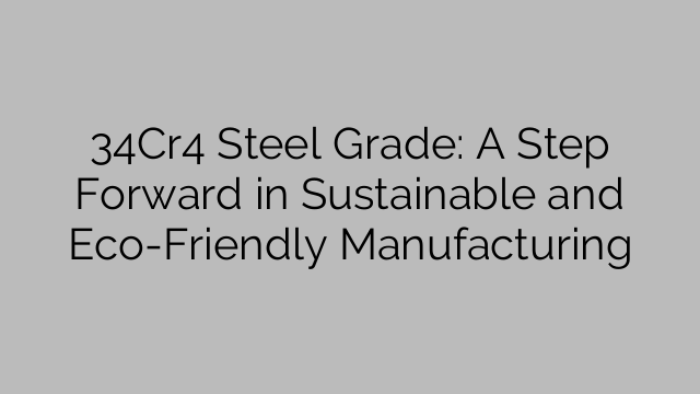 34Cr4 Steel Grade: A Step Forward in Sustainable and Eco-Friendly Manufacturing