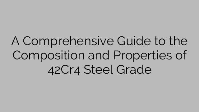 A Comprehensive Guide to the Composition and Properties of 42Cr4 Steel Grade