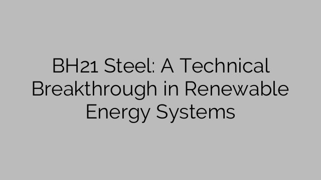 BH21 Steel: A Technical Breakthrough in Renewable Energy Systems