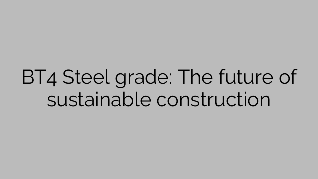 BT4 Steel grade: The future of sustainable construction