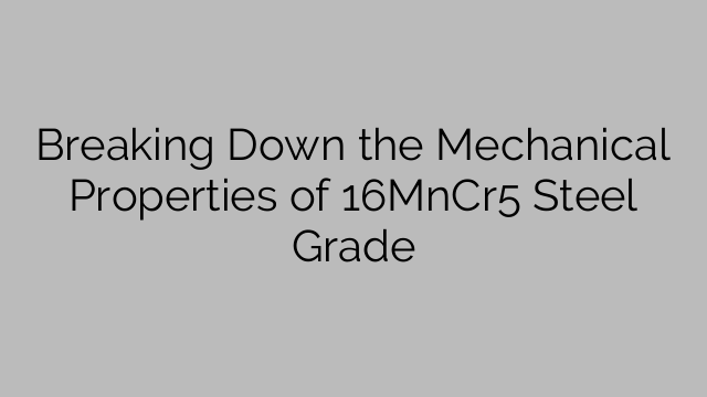 Breaking Down the Mechanical Properties of 16MnCr5 Steel Grade