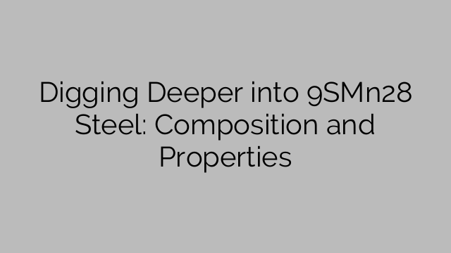 Digging Deeper into 9SMn28 Steel: Composition and Properties