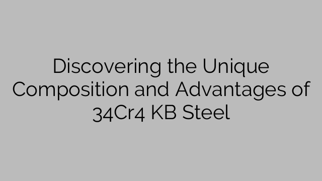 Discovering the Unique Composition and Advantages of 34Cr4 KB Steel