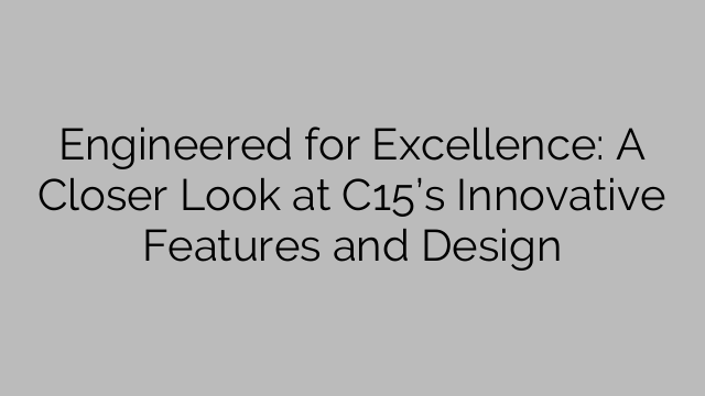 Engineered for Excellence: A Closer Look at C15’s Innovative Features and Design