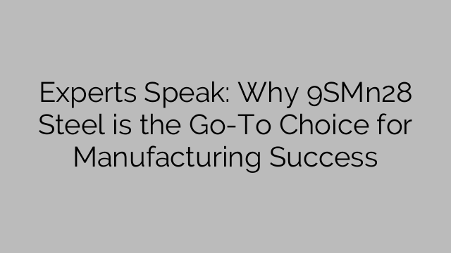 専門家の意見: 9SMn28 鋼が製造業の成功に最適な選択肢である理由