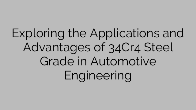 Exploring the Applications and Advantages of 34Cr4 Steel Grade in Automotive Engineering