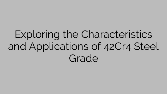 Exploring the Characteristics and Applications of 42Cr4 Steel Grade