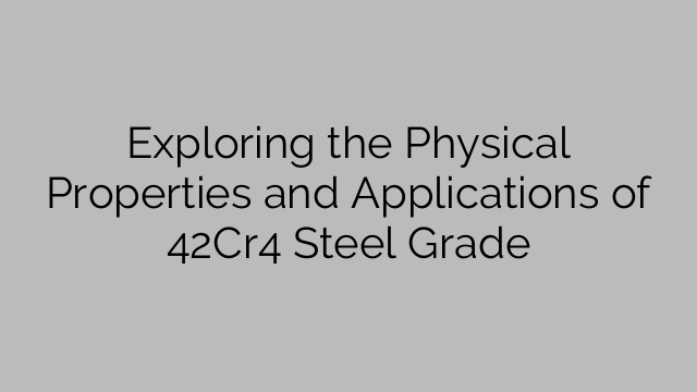 Exploring the Physical Properties and Applications of 42Cr4 Steel Grade