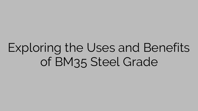 Exploring the Uses and Benefits of BM35 Steel Grade
