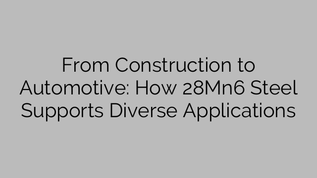 From Construction to Automotive: How 28Mn6 Steel Supports Diverse Applications