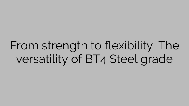 From strength to flexibility: The versatility of BT4 Steel grade