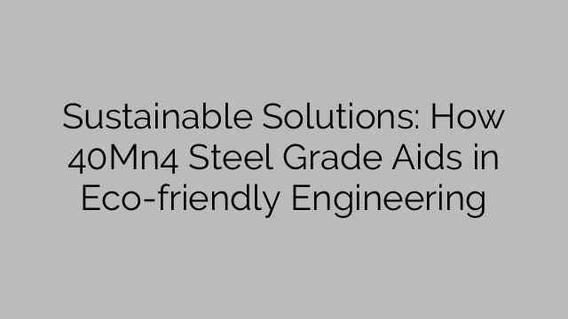 Sustainable Solutions: How 40Mn4 Steel Grade Aids in Eco-friendly Engineering