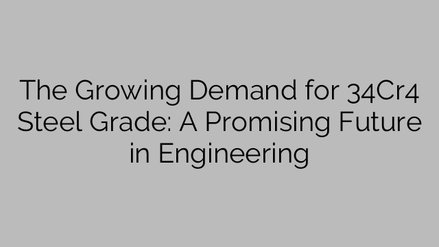 The Growing Demand for 34Cr4 Steel Grade: A Promising Future in Engineering