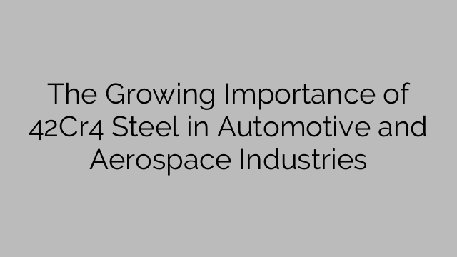 The Growing Importance of 42Cr4 Steel in Automotive and Aerospace Industries