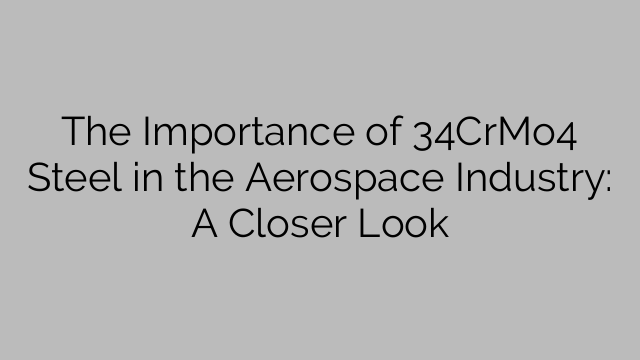 The Importance of 34CrMo4 Steel in the Aerospace Industry: A Closer Look