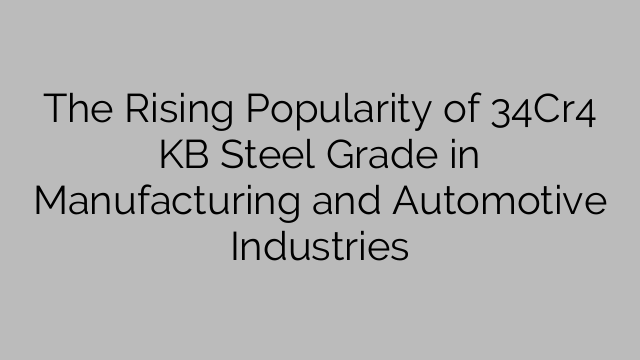 The Rising Popularity of 34Cr4 KB Steel Grade in Manufacturing and Automotive Industries