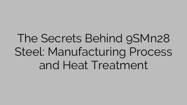 Секреты стали 9СМн28: процесс производства и термическая обработка