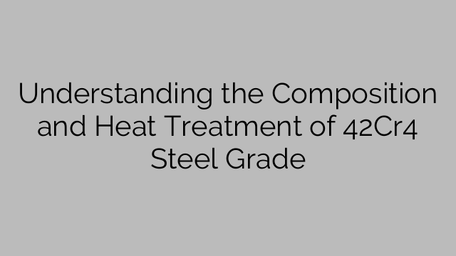 Understanding the Composition and Heat Treatment of 42Cr4 Steel Grade