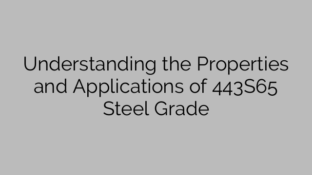 Understanding the Properties and Applications of 443S65 Steel Grade