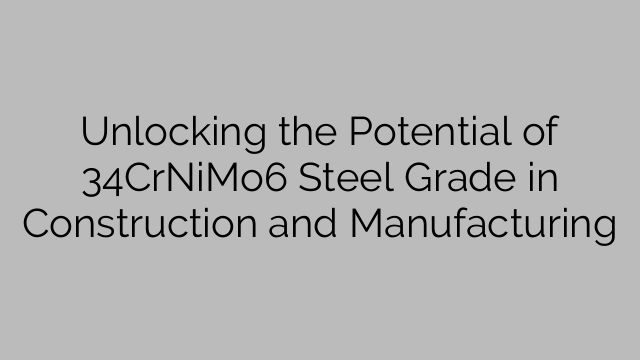 Unlocking the Potential of 34CrNiMo6 Steel Grade in Construction and Manufacturing
