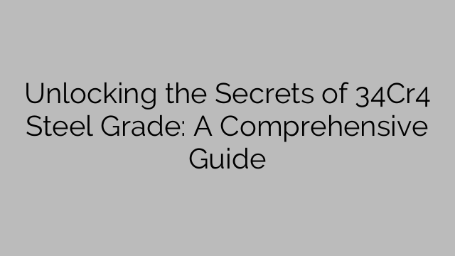 Unlocking the Secrets of 34Cr4 Steel Grade: A Comprehensive Guide
