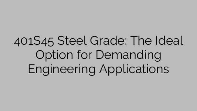 401S45 Steel Grade: The Ideal Option for Demanding Engineering Applications