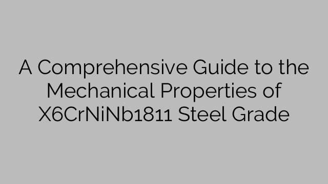A Comprehensive Guide to the Mechanical Properties of X6CrNiNb1811 Steel Grade