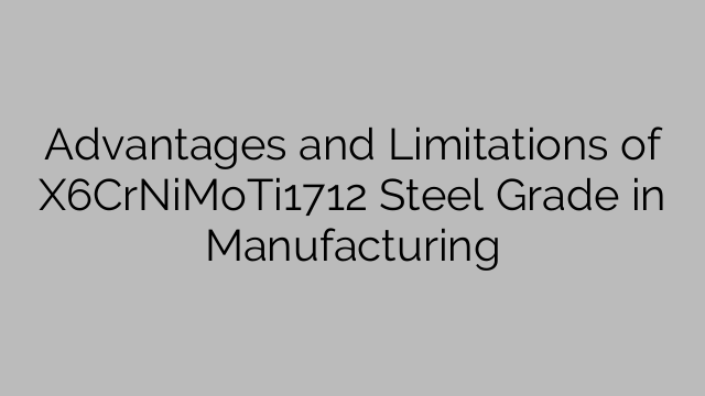 Advantages and Limitations of X6CrNiMoTi1712 Steel Grade in Manufacturing
