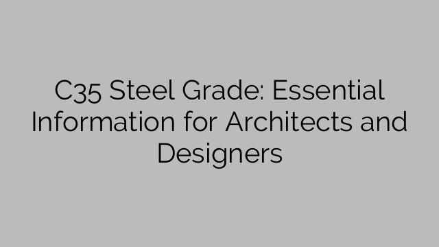 C35 Steel Grade: Essential Information for Architects and Designers