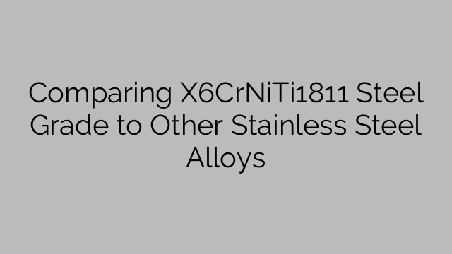 Comparing X6CrNiTi1811 Steel Grade to Other Stainless Steel Alloys
