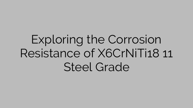 Exploring the Corrosion Resistance of X6CrNiTi18 11 Steel Grade