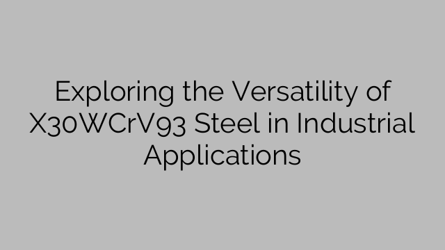 Exploring the Versatility of X30WCrV93 Steel in Industrial Applications