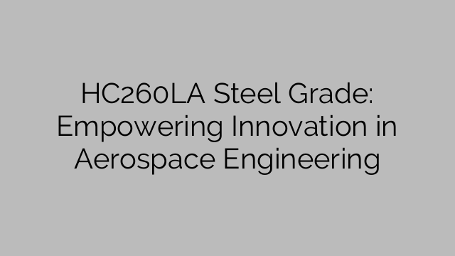 HC260LA Steel Grade: Empowering Innovation in Aerospace Engineering