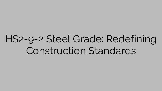 Nuance d'acier HS2-9-2 : redéfinir les normes de construction