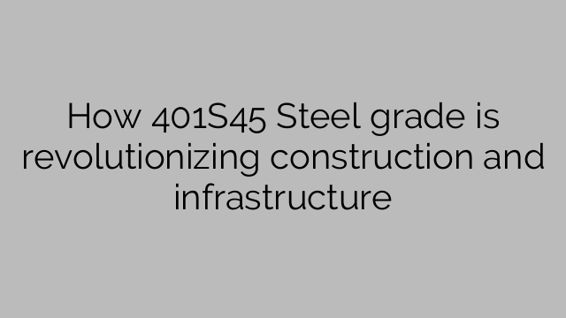 How 401S45 Steel grade is revolutionizing construction and infrastructure