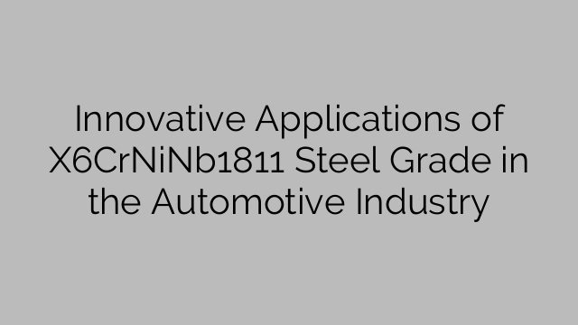 Innovative Applications of X6CrNiNb1811 Steel Grade in the Automotive Industry