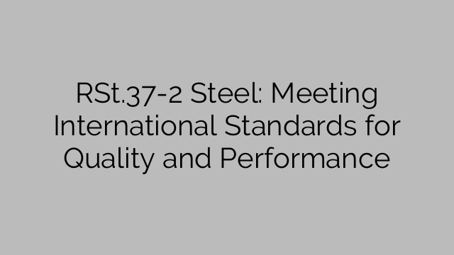 RSt.37-2 Steel: Meeting International Standards for Quality and Performance