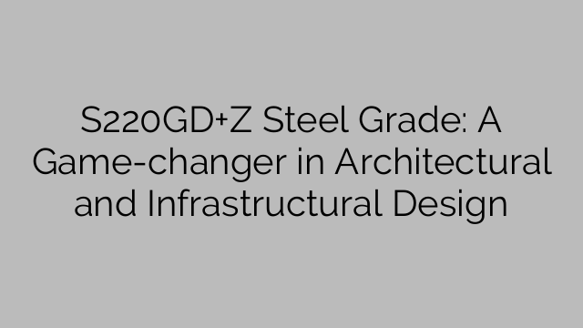 S220GD+Z Steel Grade: En spelomvandlare inom arkitektonisk och infrastrukturell design