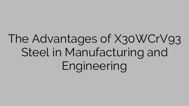 I vantaggi dell'acciaio X30WCrV93 nella produzione e nell'ingegneria