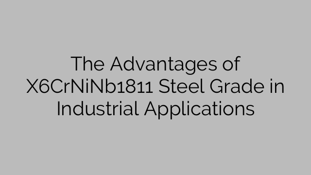 The Advantages of X6CrNiNb1811 Steel Grade in Industrial Applications