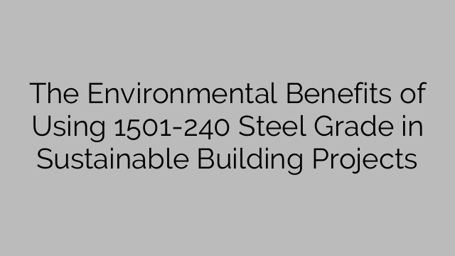 The Environmental Benefits of Using 1501-240 Steel Grade in Sustainable Building Projects