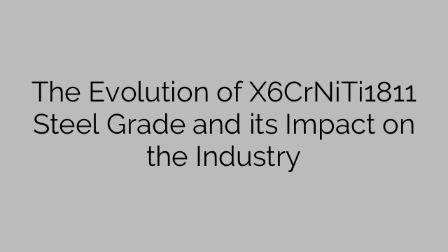 The Evolution of X6CrNiTi1811 Steel Grade and its Impact on the Industry