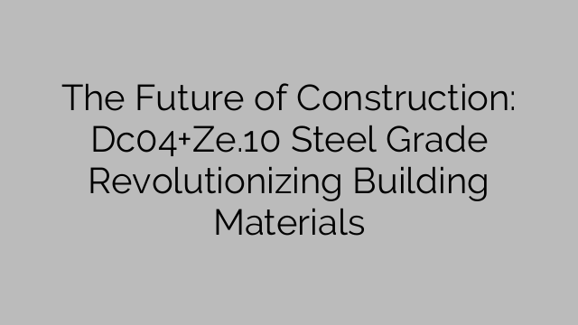 건설의 미래: 건축 자재를 혁신하는 Dc04+Ze.10 강종