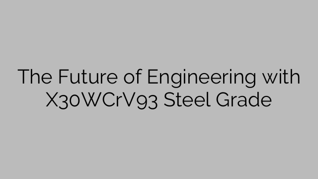 The Future of Engineering with X30WCrV93 Steel Grade