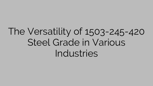 The Versatility of 1503-245-420 Steel Grade in Various Industries