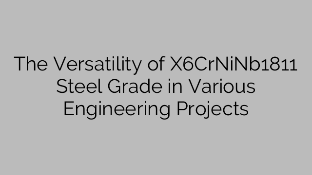 The Versatility of X6CrNiNb1811 Steel Grade in Various Engineering Projects
