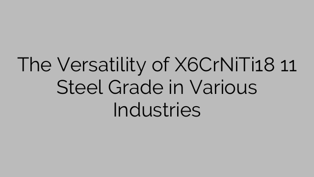 The Versatility of X6CrNiTi18 11 Steel Grade in Various Industries